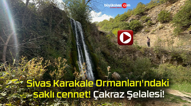 Sivas Karakale Ormanları’ndaki saklı cennet! Çakraz Şelalesi!