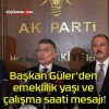 Başkan Güler’den emeklilik yaşı ve çalışma saati mesajı!