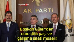 Başkan Güler’den emeklilik yaşı ve çalışma saati mesajı!