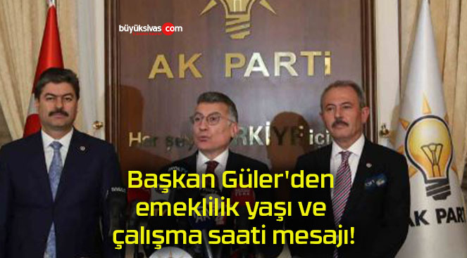 Başkan Güler’den emeklilik yaşı ve çalışma saati mesajı!