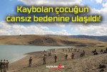 Kaybolan çocuğun cansız bedenine ulaşıldı!