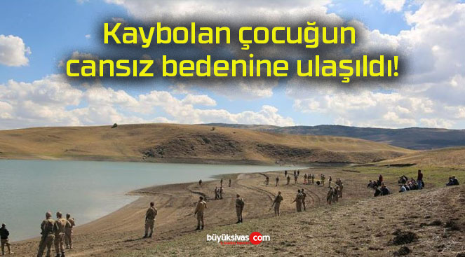 Kaybolan çocuğun cansız bedenine ulaşıldı!