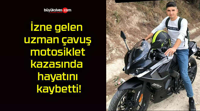 İzne gelen uzman çavuş motosiklet kazasında hayatını kaybetti!