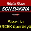 Sivas’ta MERCEK operasyonu!