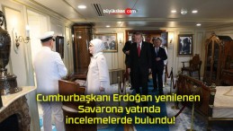 Cumhurbaşkanı Erdoğan yenilenen Savarona yatında incelemelerde bulundu!