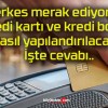 Herkes merak ediyordu! Kredi kartı ve kredi borcu nasıl yapılandırılacak? İşte cevabı..