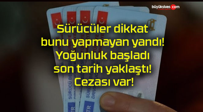 Sürücüler dikkat bunu yapmayan yandı! Yoğunluk başladı son tarih yaklaştı! Cezası var!