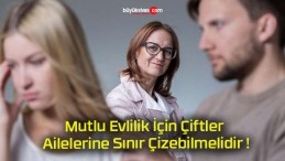 Mutlu Evlilik İçin Çiftler Ailelerine Sınır Çizebilmelidir !