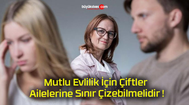 Mutlu Evlilik İçin Çiftler Ailelerine Sınır Çizebilmelidir !