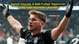 Semih Kılıçsoy A Milli Futbol Takımı’nın aday kadrosundan çıkarıldı!