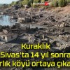 Kuraklık Sivas’ta 14 yıl sonra asırlık köyü ortaya çıkarttı!