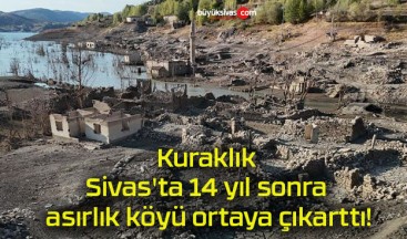 Kuraklık Sivas’ta 14 yıl sonra asırlık köyü ortaya çıkarttı!