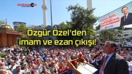 Özgür Özel’den imam ve ezan çıkışı!