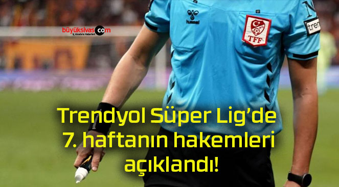 Trendyol Süper Lig’de 7. haftanın hakemleri açıklandı!