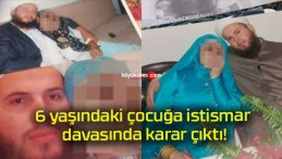 6 yaşındaki çocuğa istismar davasında karar çıktı!