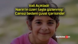 Vali Açıkladı! Narin’in üzeri taşla gizlenmiş! Cansız bedeni çuval içerisinde!