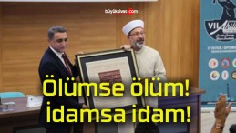 Ölümse ölüm! İdamsa idam!