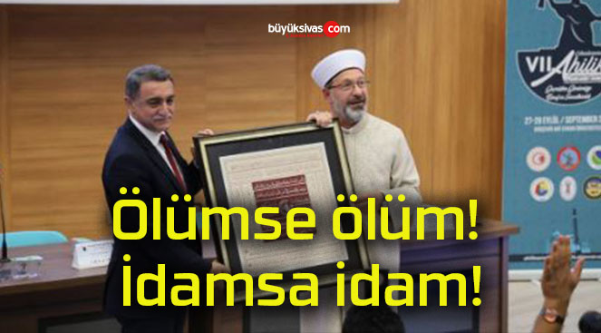 Ölümse ölüm! İdamsa idam!