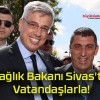 Sağlık Bakanı Sivas’ta Vatandaşlarla!