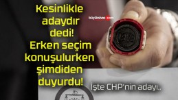 Kesinlikle adaydır dedi! Erken seçim konuşulurken şimdiden duyurdu!