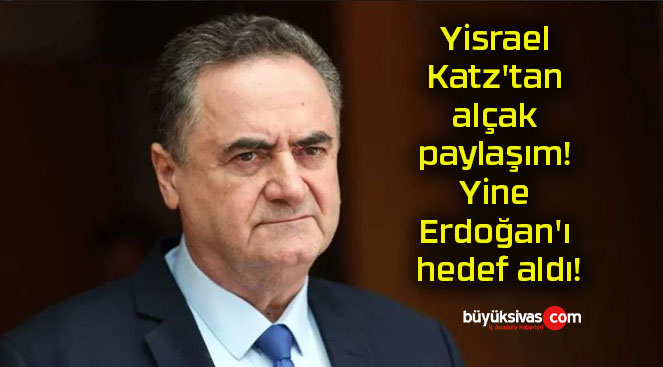 Yisrael Katz’tan alçak paylaşım! Yine Erdoğan’ı hedef aldı!