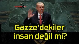 Gazze’dekiler insan değil mi?