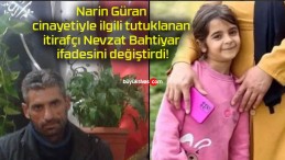 Narin Güran cinayetiyle ilgili tutuklanan itirafçı Nevzat Bahtiyar ifadesini değiştirdi!