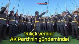 ‘Kılıçlı yemin’ AK Parti’nin gündeminde!