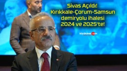 Sivas Açıldı! Kırıkkale-Çorum-Samsun demiryolu ihalesi 2024 ve 2025’te!