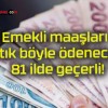 Emekli maaşları artık böyle ödenecek! 81 ilde geçerli!