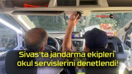 Sivas’ta jandarma ekipleri okul servislerini denetlendi!