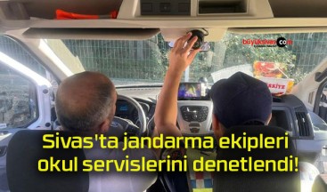 Sivas’ta jandarma ekipleri okul servislerini denetlendi!