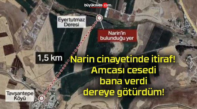 Narin cinayetinde itiraf! Amcası cesedi bana verdi dereye götürdüm!