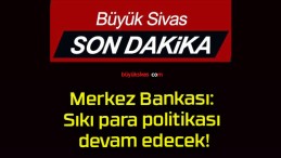 Merkez Bankası: Sıkı para politikası devam edecek!