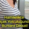 Hamilelikte Uçak Yolculuğunda Bunlara Dikkat!