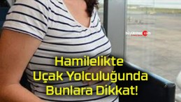 Hamilelikte Uçak Yolculuğunda Bunlara Dikkat!