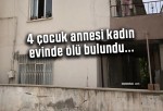 4 çocuk annesi kadın evinde ölü bulundu…