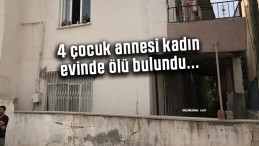 4 çocuk annesi kadın evinde ölü bulundu…