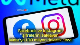 Facebook ve Instagram şifrelerini saklayan Meta’ya 100 milyon dolarlık ceza!