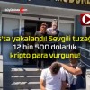 Sivas’ta yakalandı! Sevgili tuzağında 12 bin 500 dolarlık kripto para vurgunu!