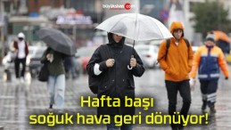 Hafta başı soğuk hava geri dönüyor!