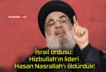 İsrail ordusu: Hizbullah’ın lideri Hasan Nasrallah’ı öldürdük!