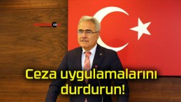 Ceza uygulamalarını durdurun!