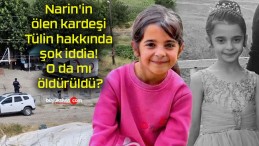 Narin’in ölen kardeşi Tülin hakkında şok iddia! O da mı öldürüldü?