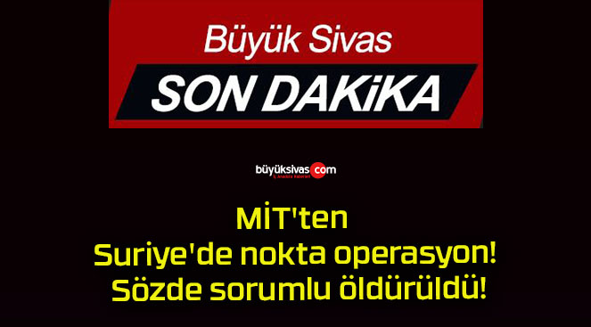 MİT’ten Suriye’de nokta operasyon! Sözde sorumlu öldürüldü!