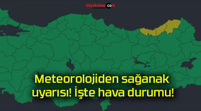 Meteorolojiden sağanak uyarısı! İşte hava durumu!