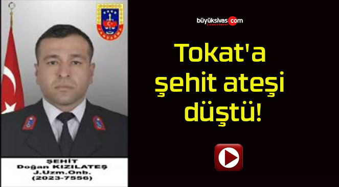 Tokat’a şehit ateşi düştü!