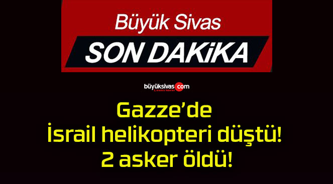 Gazze’de İsrail helikopteri düştü! 2 asker öldü!