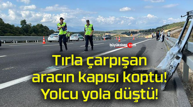 Tırla çarpışan aracın kapısı koptu! Yolcu yola düştü!