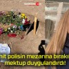 Şehit polisin mezarına bırakılan mektup duygulandırdı!